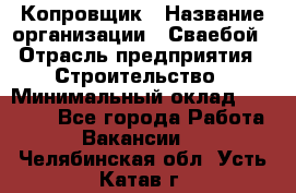 Копровщик › Название организации ­ Сваебой › Отрасль предприятия ­ Строительство › Минимальный оклад ­ 30 000 - Все города Работа » Вакансии   . Челябинская обл.,Усть-Катав г.